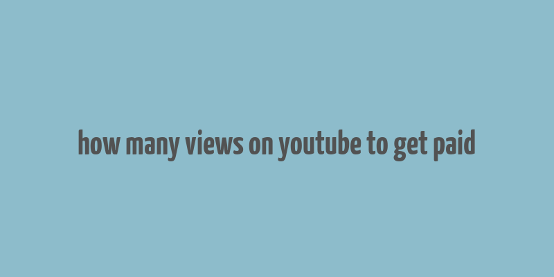 how many views on youtube to get paid