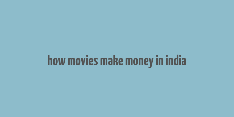 how movies make money in india