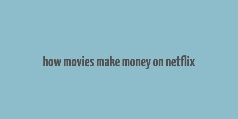 how movies make money on netflix