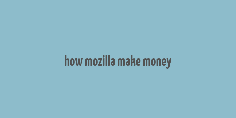 how mozilla make money