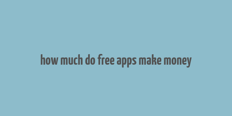 how much do free apps make money