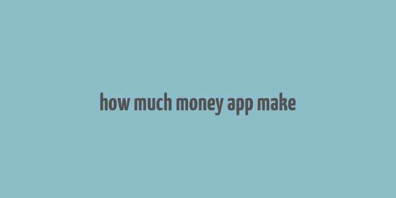 how much money app make