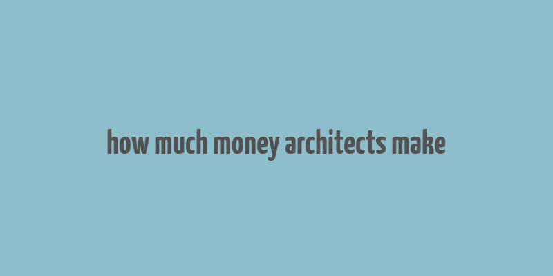 how much money architects make