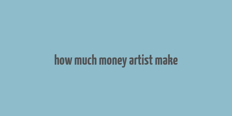 how much money artist make