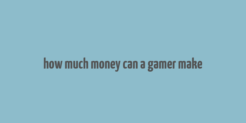 how much money can a gamer make