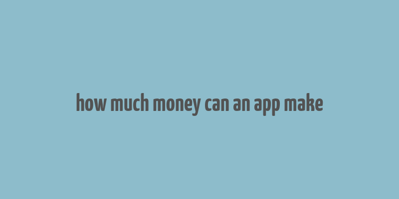 how much money can an app make