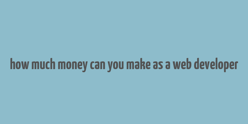 how much money can you make as a web developer