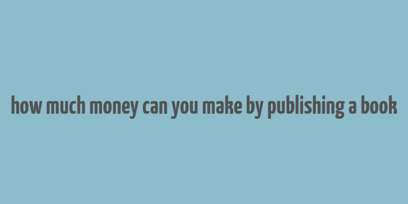 how much money can you make by publishing a book