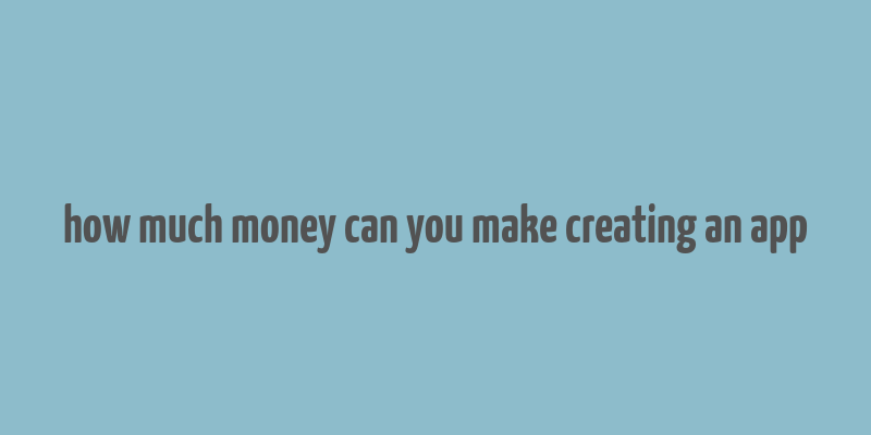 how much money can you make creating an app