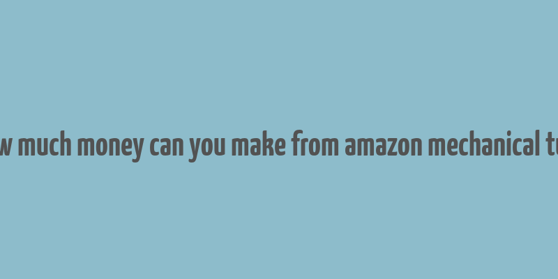 how much money can you make from amazon mechanical turk