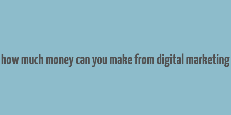 how much money can you make from digital marketing