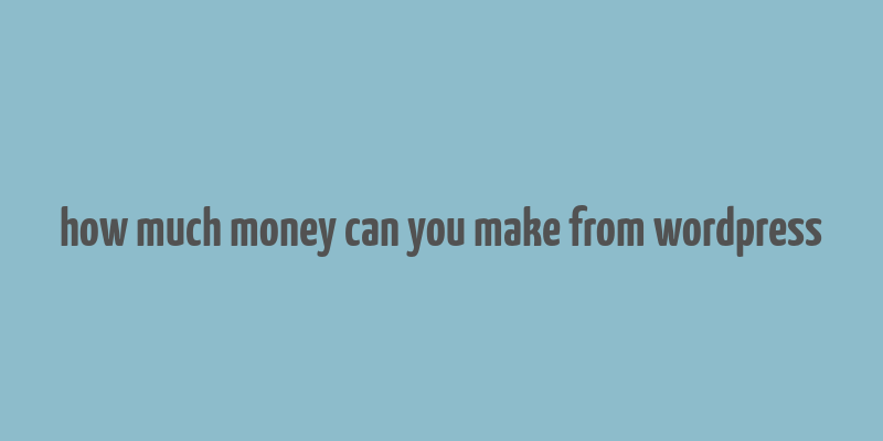 how much money can you make from wordpress