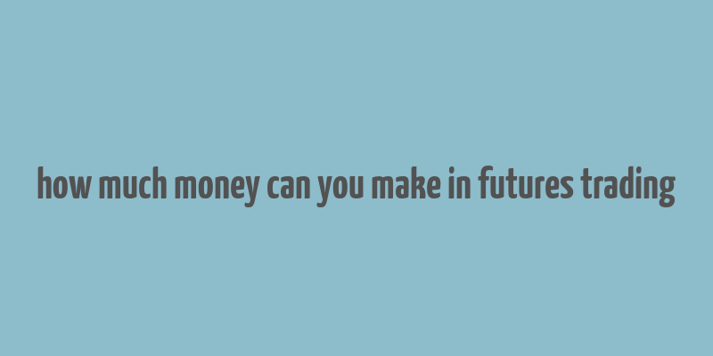 how much money can you make in futures trading