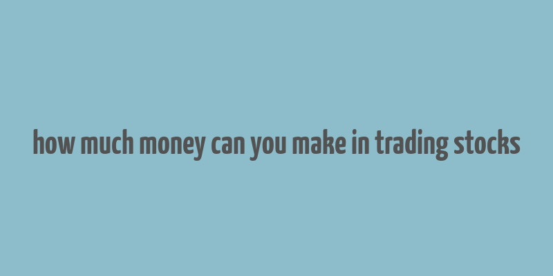 how much money can you make in trading stocks