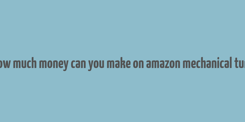 how much money can you make on amazon mechanical turk