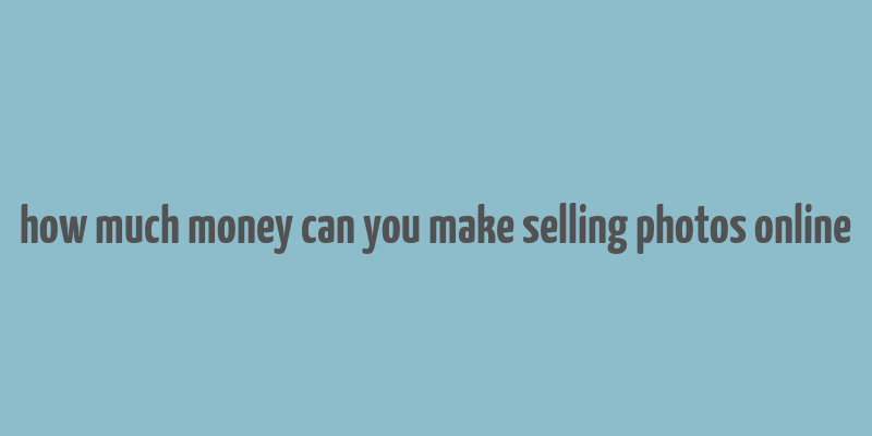 how much money can you make selling photos online