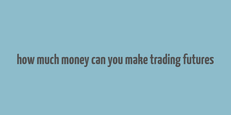 how much money can you make trading futures