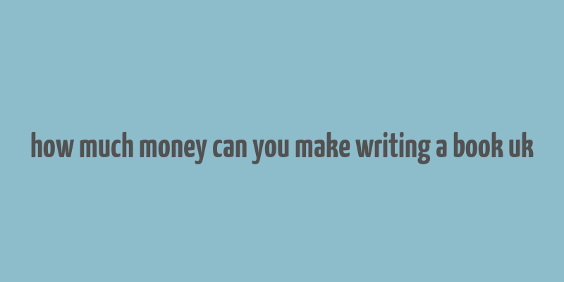 how much money can you make writing a book uk