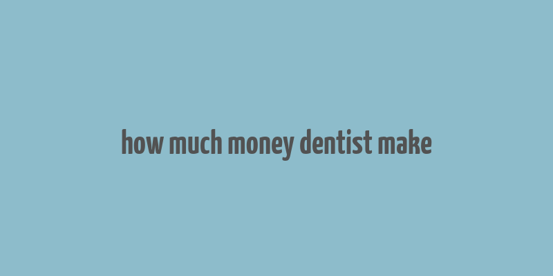 how much money dentist make