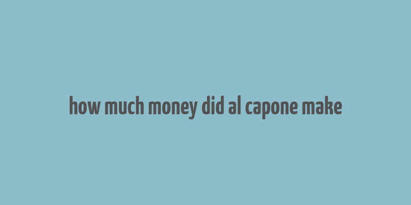 how much money did al capone make