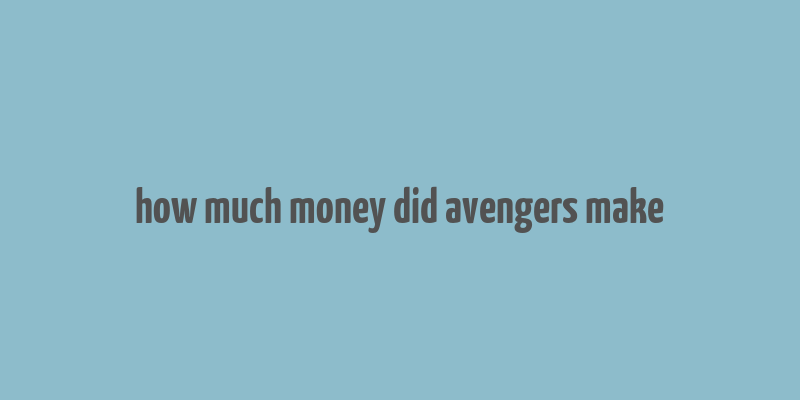 how much money did avengers make