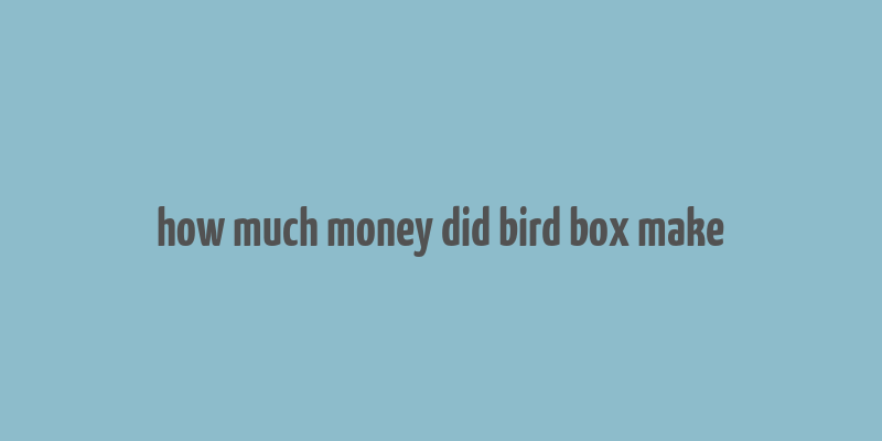 how much money did bird box make