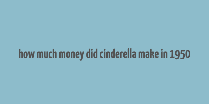 how much money did cinderella make in 1950