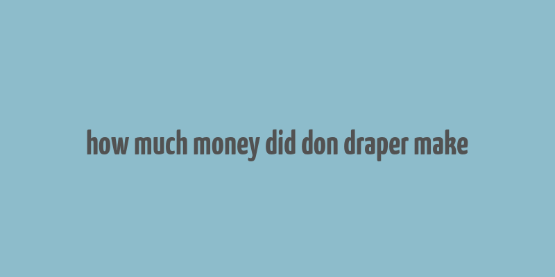 how much money did don draper make