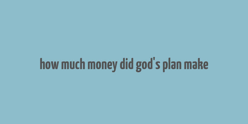 how much money did god's plan make