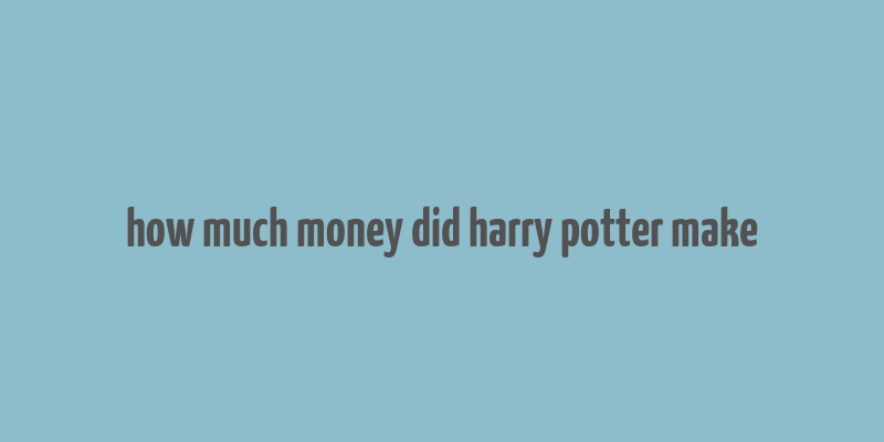 how much money did harry potter make