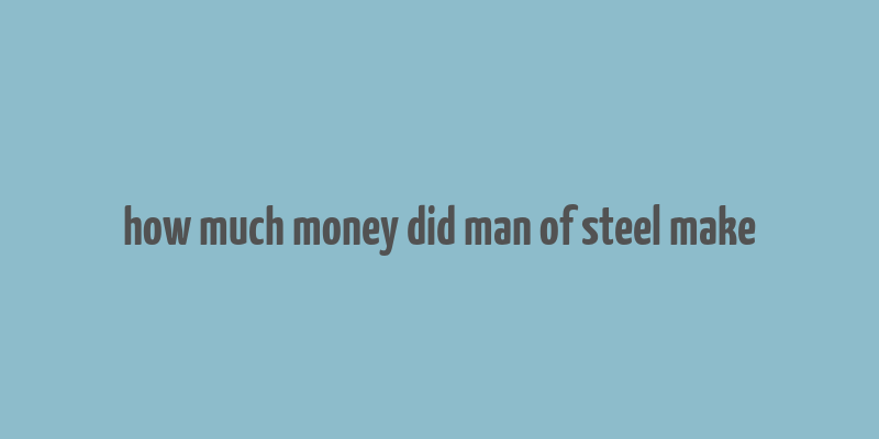 how much money did man of steel make