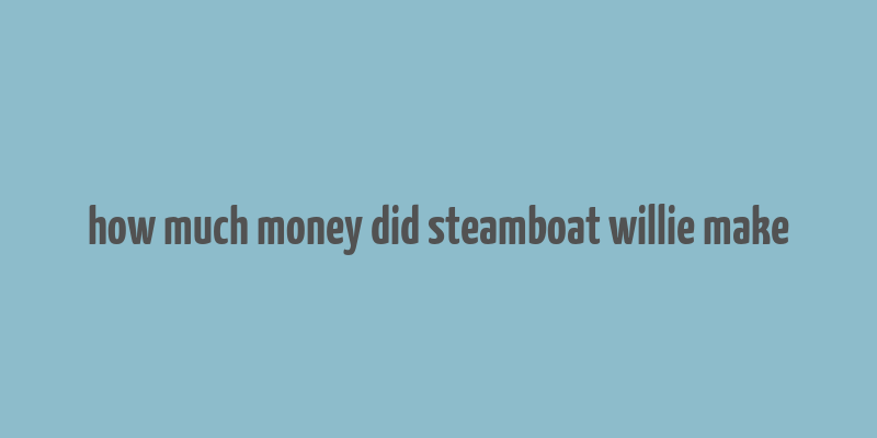 how much money did steamboat willie make