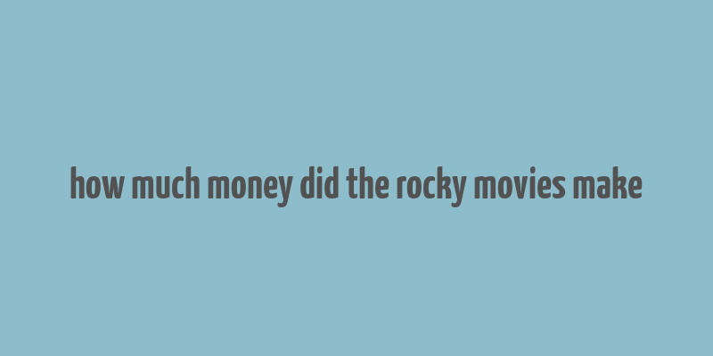 how much money did the rocky movies make