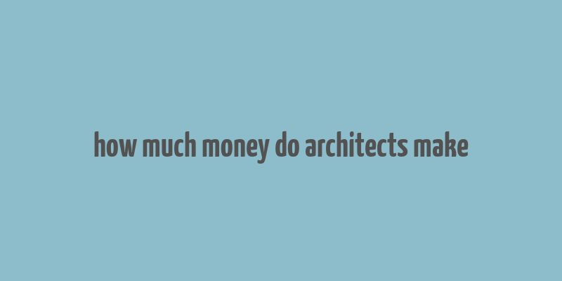 how much money do architects make