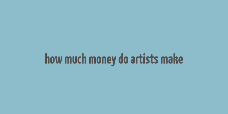 how much money do artists make