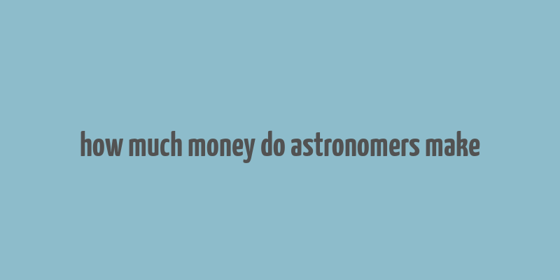 how much money do astronomers make