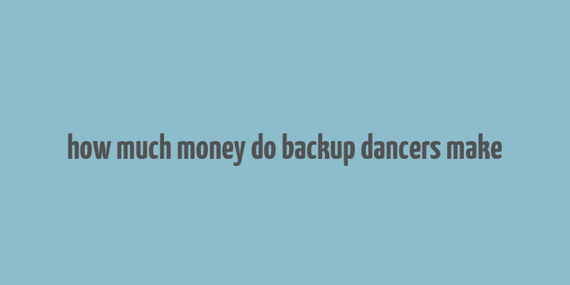 how much money do backup dancers make