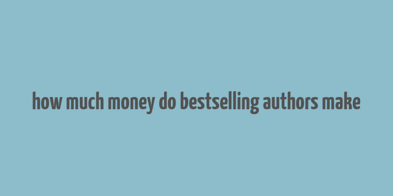 how much money do bestselling authors make