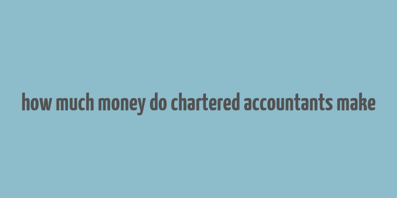 how much money do chartered accountants make