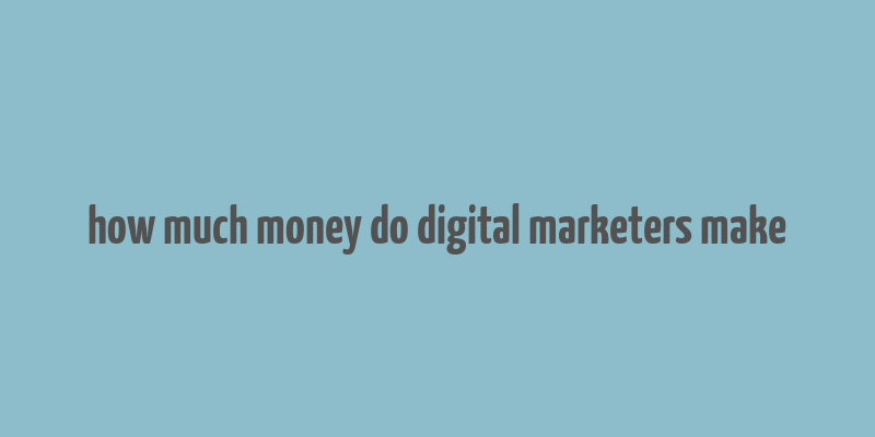 how much money do digital marketers make