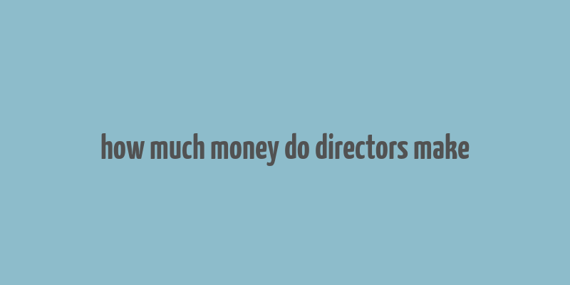 how much money do directors make