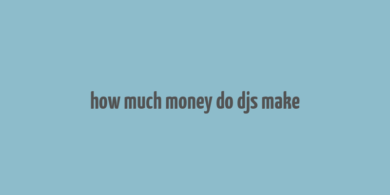 how much money do djs make