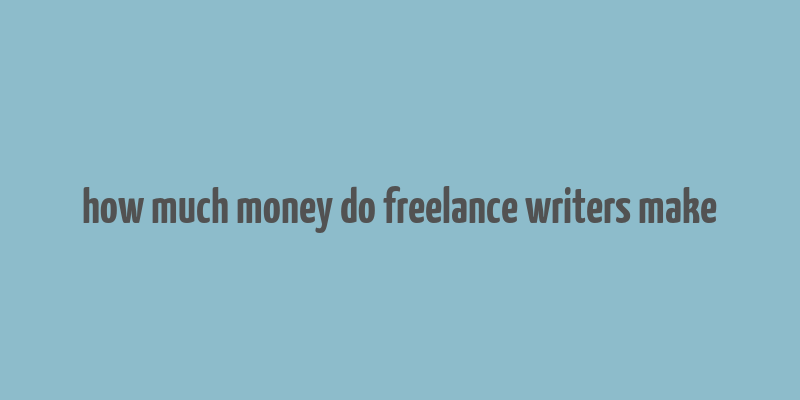 how much money do freelance writers make