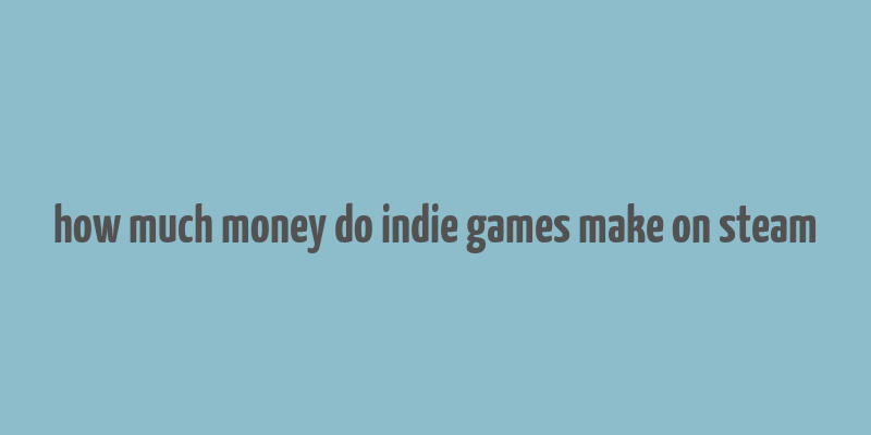 how much money do indie games make on steam