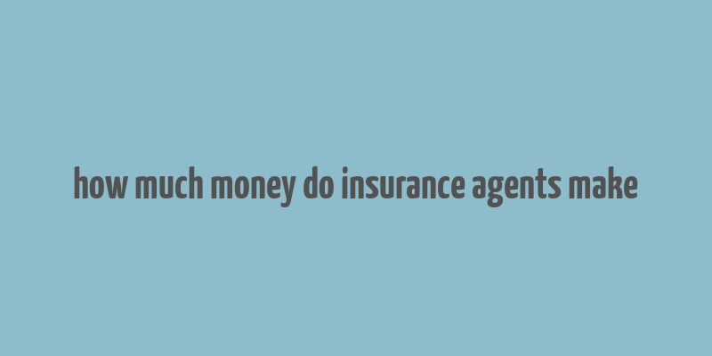 how much money do insurance agents make