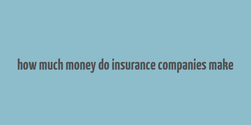 how much money do insurance companies make