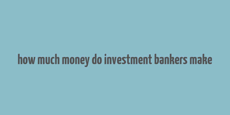 how much money do investment bankers make