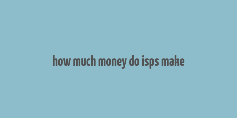 how much money do isps make