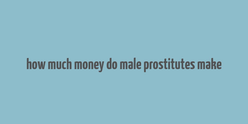 how much money do male prostitutes make