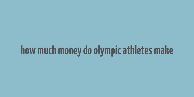 how much money do olympic athletes make